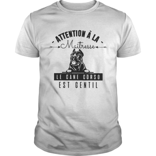 Attention A La Maitresse Le Cane Corso Est Gentil Shirt