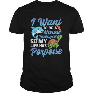 Awesome I Want To Be A Marine Biologist So My Life has Porpoise Turtle Dolphin shirt