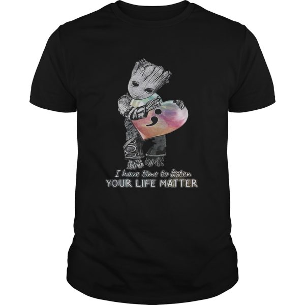 Baby Groot hug heart I have time to listen your life matter shirt