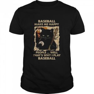 Baseball make me happy thats why I play shirt