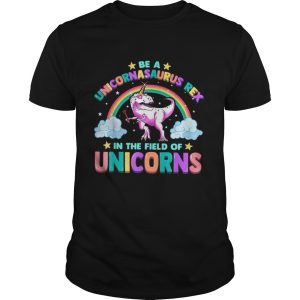 Be A Unicornasaurus Rex In The Field Of Unicorns shirt