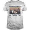 Be Kind To Ferrets Or Ill Kill You Vintage shirt