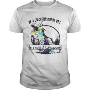 Be a Unicoenasaurus rex in a world of Cuntasauruses shirt