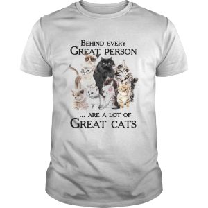 Behind Every Great Person Are A Lot Of Great Cats shirt