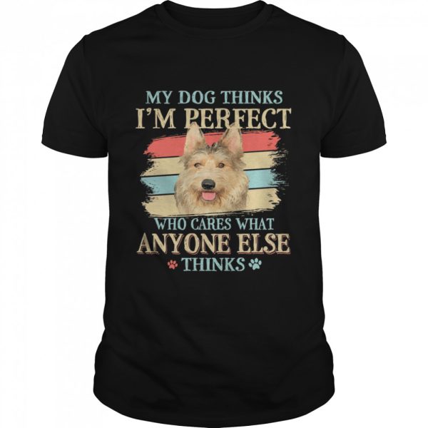 Berger Picard my dog thinks Im perfect who cares what anyone else thinks shirt