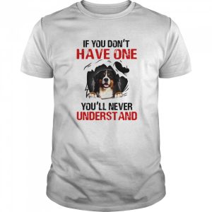 Bermese Mountain If You Don’t Have One You’ll Never Understand shirt