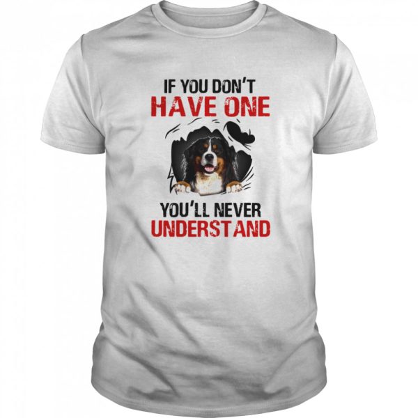 Bermese Mountain If You Don’t Have One You’ll Never Understand shirt