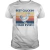 Best Cluckin Dad Ever Vintage shirt