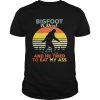 Bigfoot is real and he tried to eat my ass vintage sunset shirt
