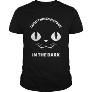 Black Cat Good Things Happen In The Dark shirt