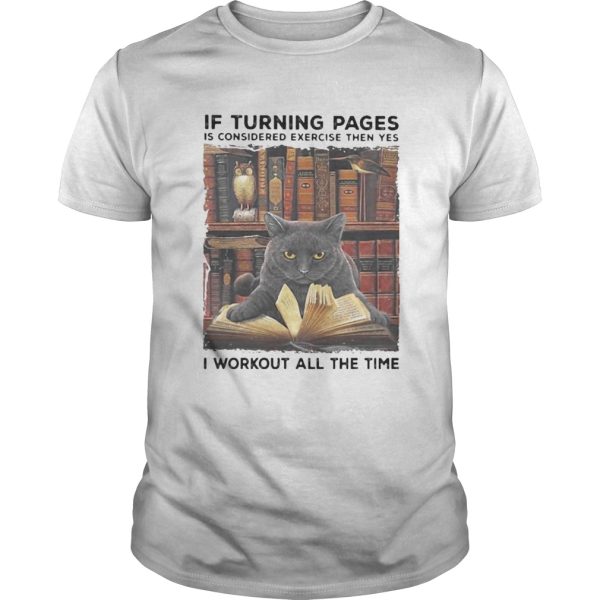 Black Cat If turning pages is considered exercise then yes I workout all the time shirt