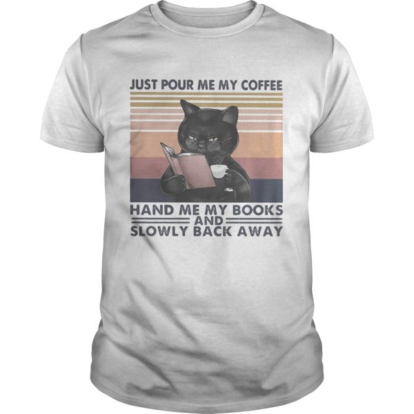 Black Cat Just pour me my coffee hand me my books and slowly back away vintage retro shirt