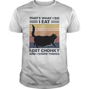 Black Cat ThatS What I Do I Eat I Get Chonky And I Know Things Vintage Retro shirt