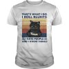 Black Cat Thats What I Do I Roll Blunts I Hate People And I Know Things Vintage shirt