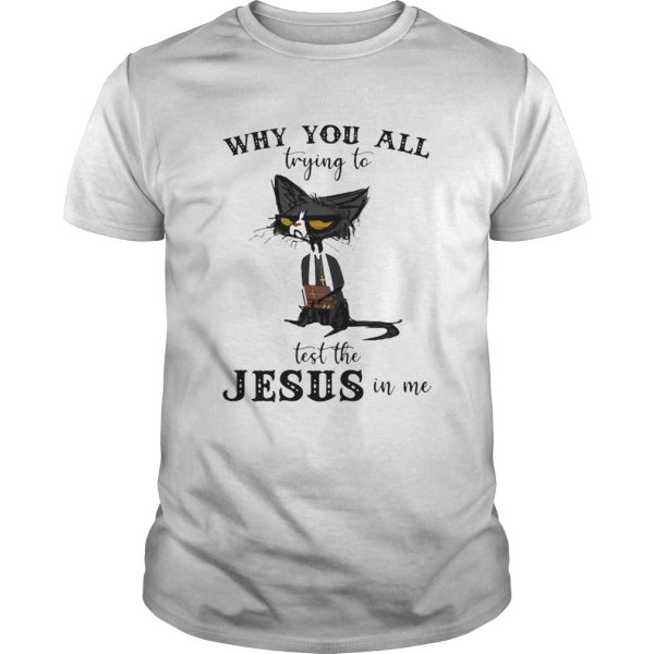 Black Cat Why you all trying to test the Jesus in me shirt