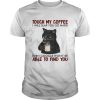Black cat touch my coffee i will slap you so hard even google wont be able to find you shirt