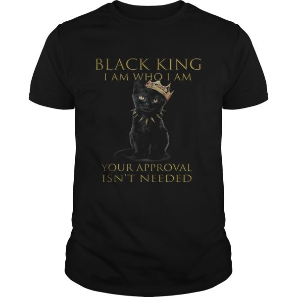 Black king I am who I am your approval isnt needed shirt