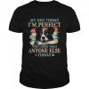 Border Collie my dog thinks Im perfect who cares what anyone else thinks shirt