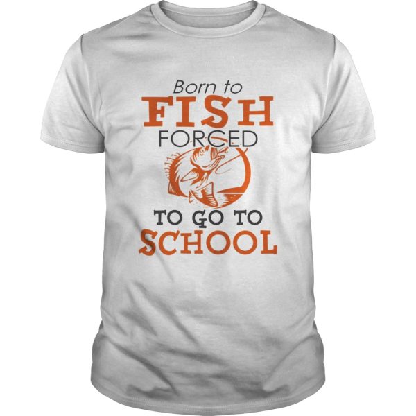 Born to fish forced to go to school T-Shirt