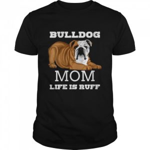 Bulldog Mom Life is Ruff shirt