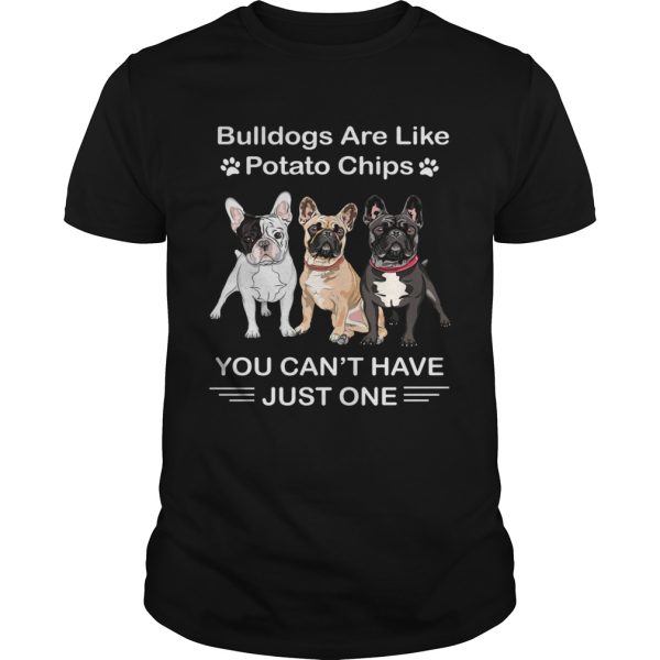 Bulldogs Are Like Potato Chips You Cant Have Just One shirt