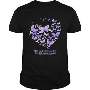 Butterfly You may not remember but ill never forget Alzheimer Awareness shirt