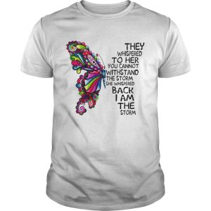 Butterfly they whispered to her you cannot withstand the storm shirt