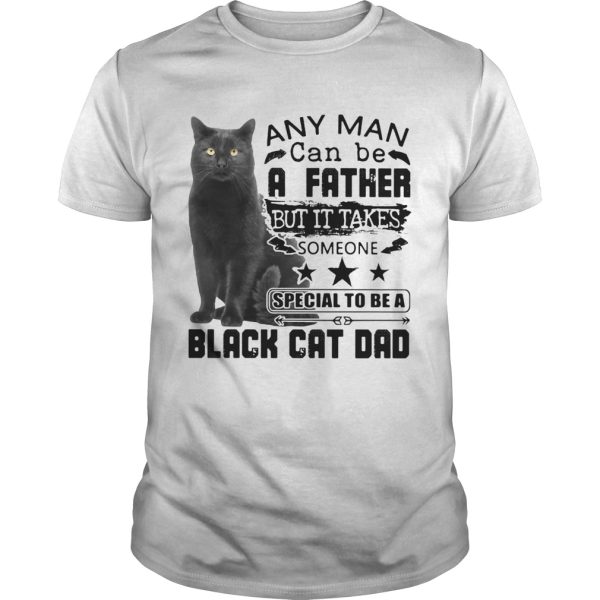 Cat Any Man Can Be A Father But It Takes Someone Special To Be A Black Cat Dad shirt