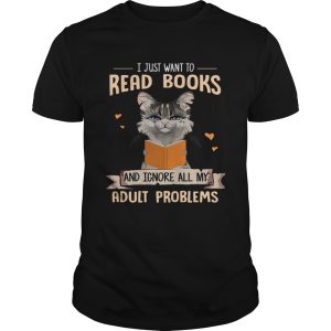 Cat I Just Want To Read Books And Ignore All My Adult Problems shirt