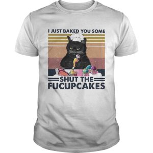 Cat I just baked you some shut the fucupcakes vintage retro shirt