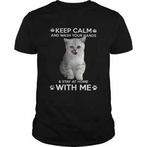 Cat Keep Calm And Wash Your Hands And Stay At Home With Me shirt