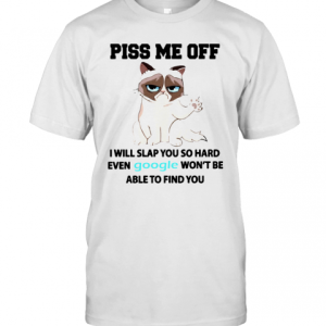 Cat Piss Me Off I Will Slap You So Hard Even Google Won’t Be Able To Find You T-Shirt