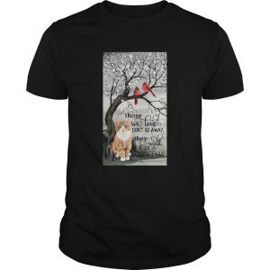 Cat Those We Love Don039t Go Away They Walk Beside Us Every Day shirt