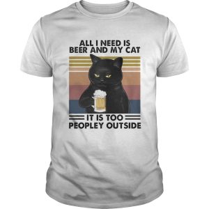 Cat all i need is beer and my cat it is too peopley outside vintage retro shirt