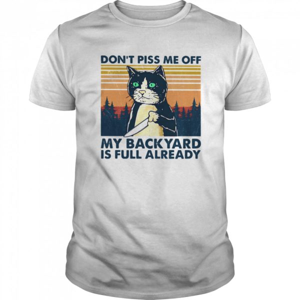 Cat don’t piss me off my backyard is full already vintage retro shirt