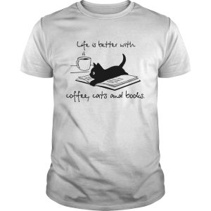 Cat life is better with coffee cats and books shirt