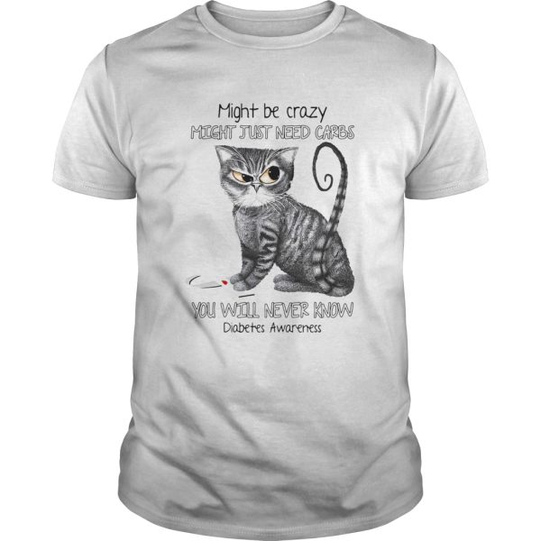 Cat might be crazy might just need carbs youll never know diabetes awareness version shirt