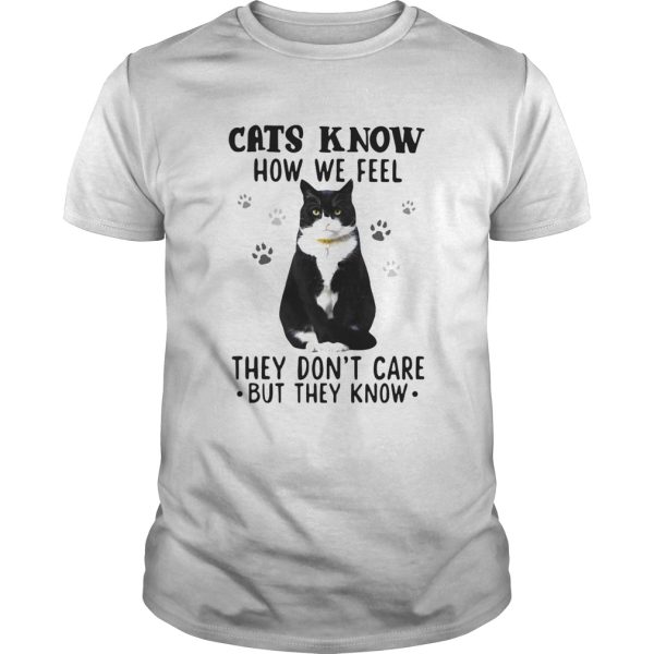 Cats Know How We Feel They Dont Care But They Know shirt