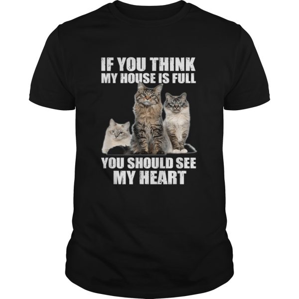 Cats if you think my house is full you should see me heart shirt