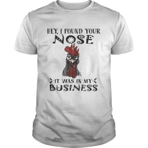 Chicken Hei Hei Hey i found your nose it was in my business shirt