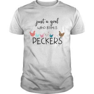 Chicken Just A Girl Who Loves Peckers shirt