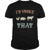 Chicken Pig Cow I’d smoke that BBQ shirt