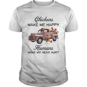 Chickens make me happy humans make my head hurt shirt