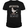 Chickens the pet that poops breakfast shirt