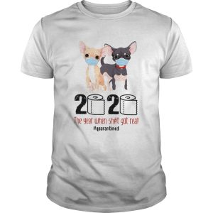 Chihuahua 2020 The Year When Shit Got Real Quarantined shirt