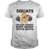 Corgi Squats Because Nobody Raps About Little Butts shirt