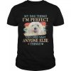 Coton De Tulear my dog thinks Im perfect who cares what anyone else thinks shirt