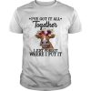 Cow Ive got it all together I just forgot where I put it shirt