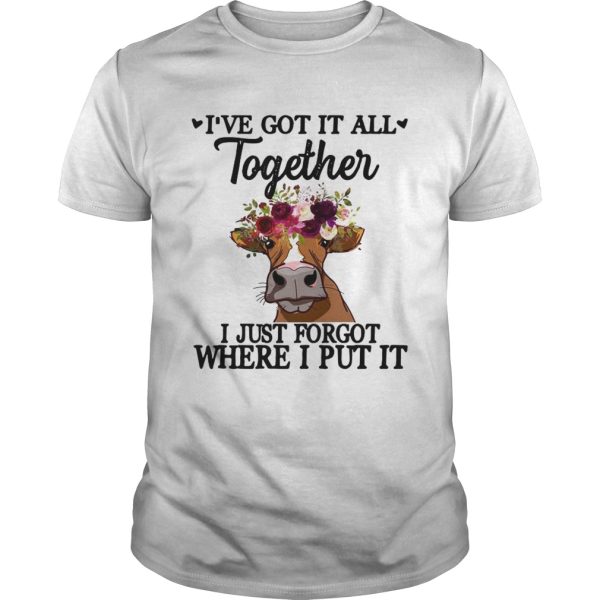 Cow Ive got it all together I just forgot where I put it shirt