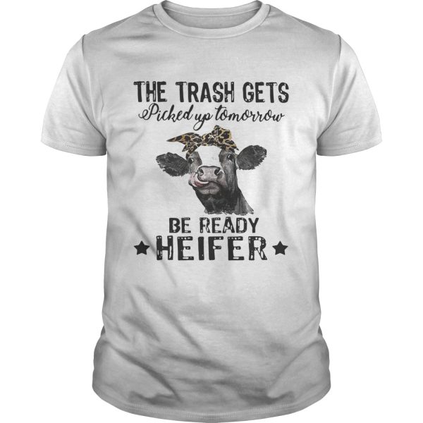 Cow The Trash Gets Picked Up Tomorrow Be Ready Heifer Shirt